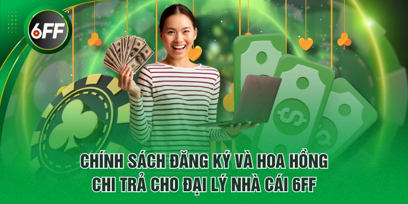 Chính sách đăng ký và hoa hồng chi trả cho đại lý nhà cái 6FF