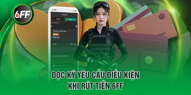 Đọc kỹ yêu cầu điều kiện khi rút tiền 6FF