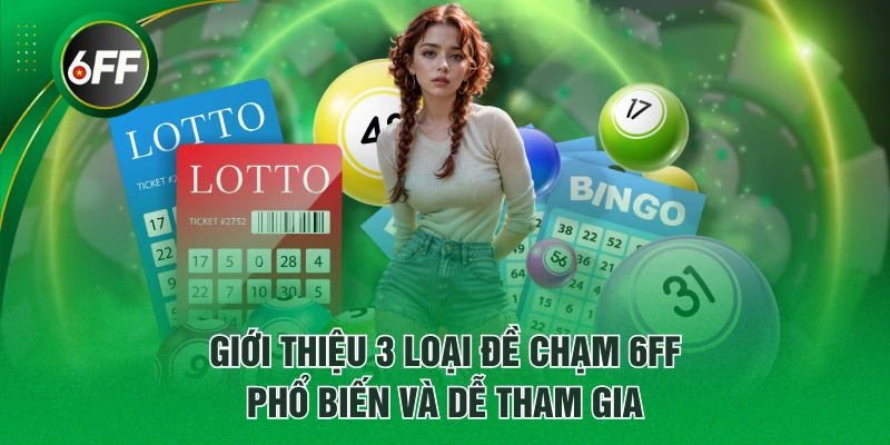 Giới thiệu 3 loại đề chạm 6FF phổ biến và dễ tham gia