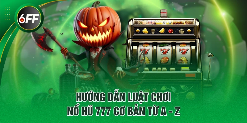 Hướng dẫn luật chơi Nổ Hũ 777 cơ bản từ A - Z