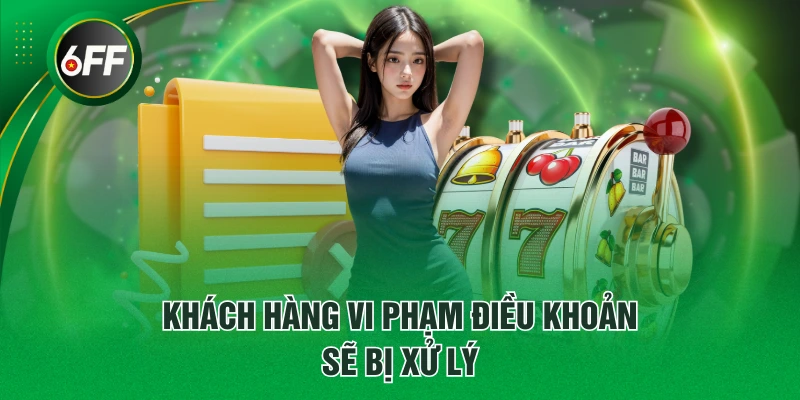 Khách hàng vi phạm điều khoản sẽ bị xử lý