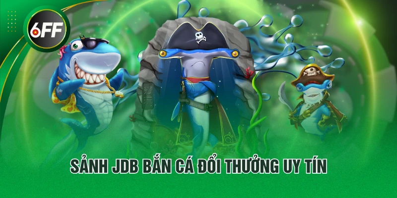 Sảnh JDB bắn cá đổi thưởng uy tín