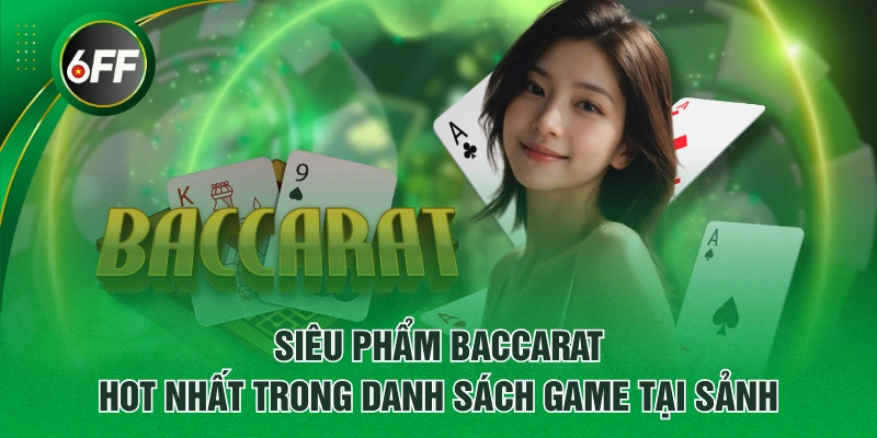 Siêu phẩm Baccarat hot nhất trong danh sách game tại sảnh