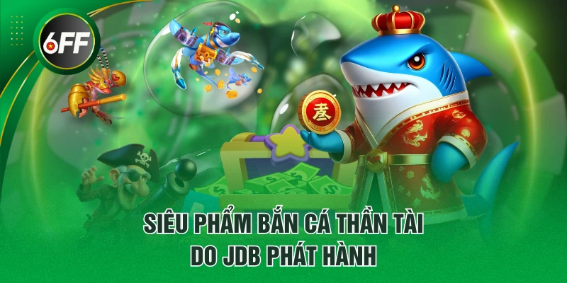 Siêu phẩm Bắn Cá Thần Tài do JDB phát hành